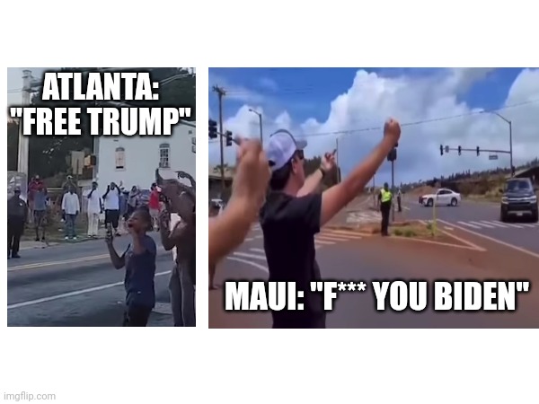 The people | ATLANTA: "FREE TRUMP"; MAUI: "F*** YOU BIDEN" | image tagged in fjb | made w/ Imgflip meme maker