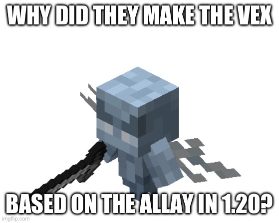 Vex (1.20) | WHY DID THEY MAKE THE VEX; BASED ON THE ALLAY IN 1.20? | image tagged in vex 1 20 | made w/ Imgflip meme maker