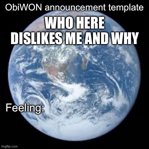 ObiWON announcement template | WHO HERE DISLIKES ME AND WHY | image tagged in obiwon announcement template | made w/ Imgflip meme maker