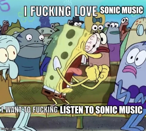 Spongebob I Fucking Love X | SONIC MUSIC LISTEN TO SONIC MUSIC | image tagged in spongebob i fucking love x | made w/ Imgflip meme maker