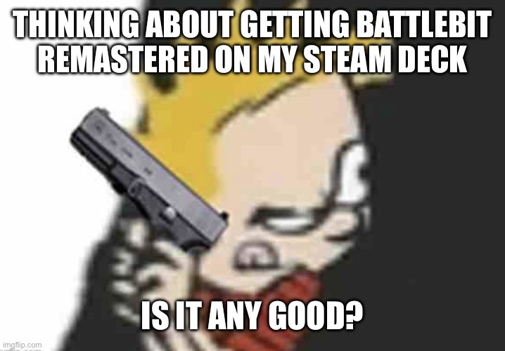 Calvin gun | THINKING ABOUT GETTING BATTLEBIT
REMASTERED ON MY STEAM DECK; IS IT ANY GOOD? | image tagged in calvin gun | made w/ Imgflip meme maker