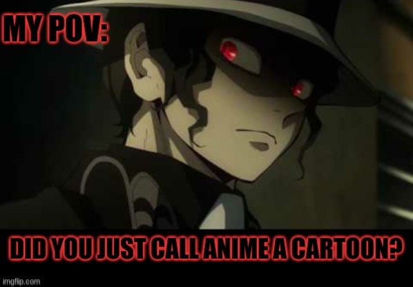 If you call anime a cartoon... go commit mass genocide | image tagged in better nuat | made w/ Imgflip meme maker