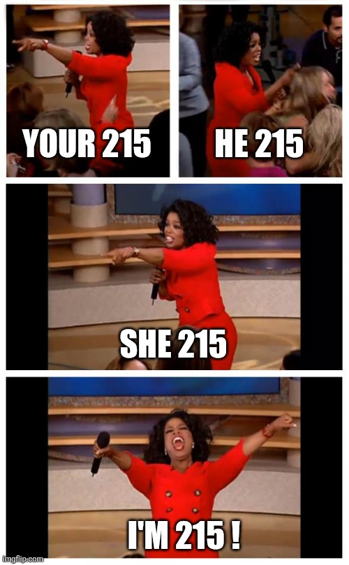 Oprah You Get A Car Everybody Gets A Car Meme | YOUR 215 HE 215 SHE 215 I'M 215 ! | image tagged in memes,oprah you get a car everybody gets a car | made w/ Imgflip meme maker