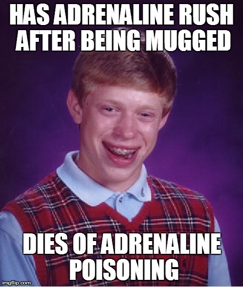 Bad Luck Brian Meme | HAS ADRENALINE RUSH AFTER BEING MUGGED DIES OF ADRENALINE POISONING | image tagged in memes,bad luck brian | made w/ Imgflip meme maker