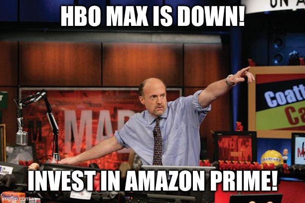 Mad Money Jim Cramer | HBO MAX IS DOWN! INVEST IN AMAZON PRIME! | image tagged in memes,mad money jim cramer,memes | made w/ Imgflip meme maker