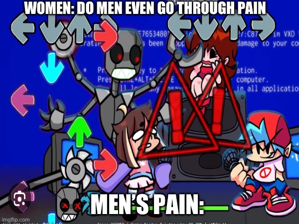 If you know you know | WOMEN: DO MEN EVEN GO THROUGH PAIN; MEN’S PAIN: | image tagged in fnf | made w/ Imgflip meme maker