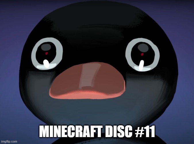 Pingu stare | MINECRAFT DISC #11 | image tagged in pingu stare | made w/ Imgflip meme maker