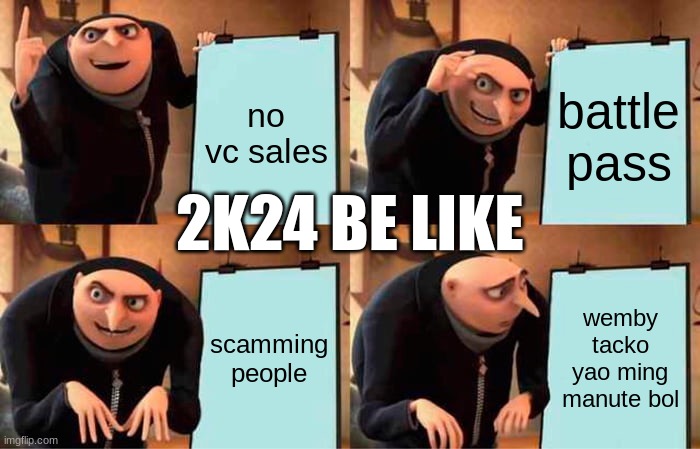 Gru's Plan | no vc sales; battle pass; 2K24 BE LIKE; scamming people; wemby tacko yao ming manute bol | image tagged in memes,gru's plan | made w/ Imgflip meme maker