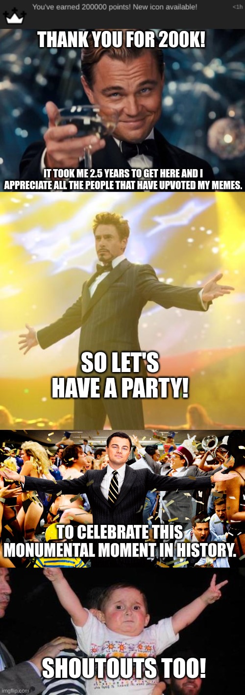 Thank you for 200k! | THANK YOU FOR 200K! IT TOOK ME 2.5 YEARS TO GET HERE AND I APPRECIATE ALL THE PEOPLE THAT HAVE UPVOTED MY MEMES. SO LET'S HAVE A PARTY! TO CELEBRATE THIS MONUMENTAL MOMENT IN HISTORY. SHOUTOUTS TOO! | image tagged in memes,leonardo dicaprio cheers,fun,funny,thank you,blank white template | made w/ Imgflip meme maker
