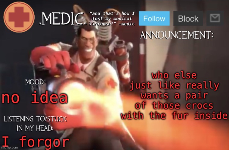 .Medic. Announcement Template | who else just like really wants a pair of those crocs with the fur inside; no idea; I forgor | image tagged in medic announcement template | made w/ Imgflip meme maker