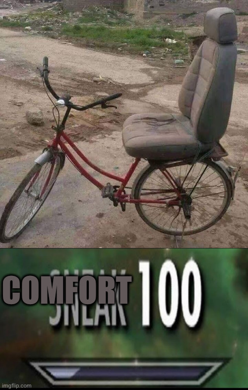 Meme #3,389 | COMFORT | image tagged in sneak 100,memes,bike,wtf,cursed image,seat | made w/ Imgflip meme maker