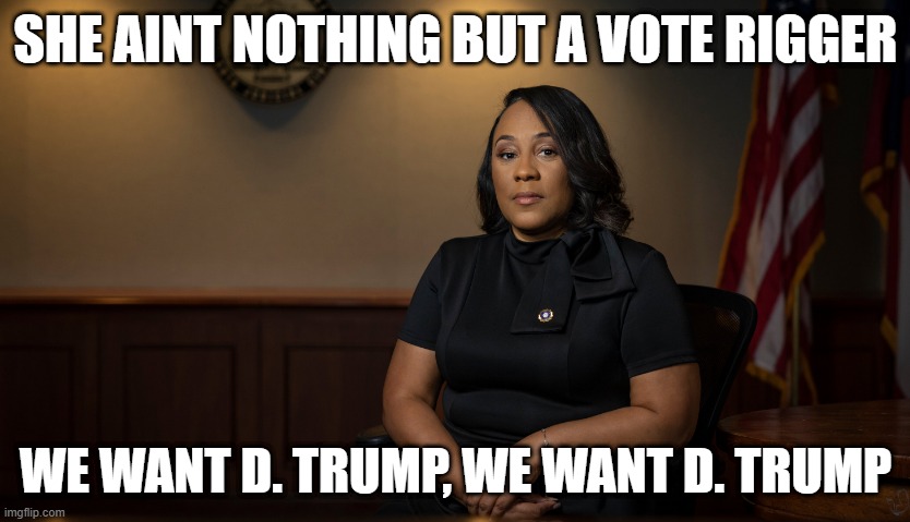 D. Trump D. Trump | SHE AINT NOTHING BUT A VOTE RIGGER; WE WANT D. TRUMP, WE WANT D. TRUMP | image tagged in donald trump,donald j trump,trump,president trump,potus,voting | made w/ Imgflip meme maker