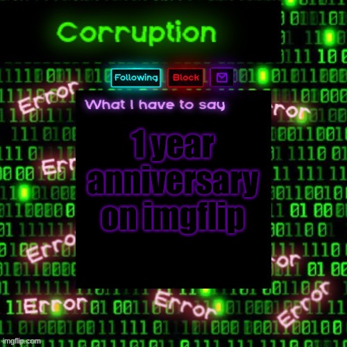 Technically one day late but nobody cares | 1 year anniversary on imgflip | image tagged in corruption 2 | made w/ Imgflip meme maker