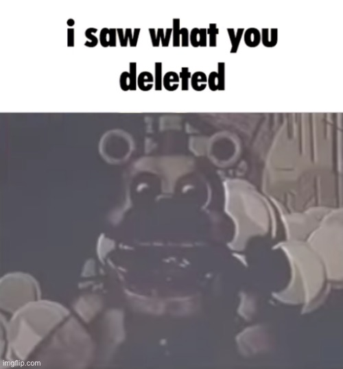 I Saw What You Deleted | image tagged in i saw what you deleted | made w/ Imgflip meme maker