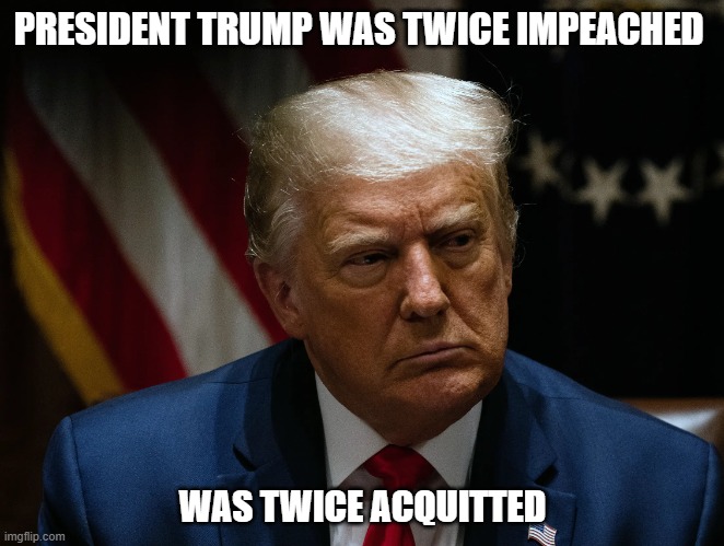 Trump was twice impeached was twice acquitted | PRESIDENT TRUMP WAS TWICE IMPEACHED; WAS TWICE ACQUITTED | image tagged in president trump,donald trump,impeached,creepy joe biden | made w/ Imgflip meme maker