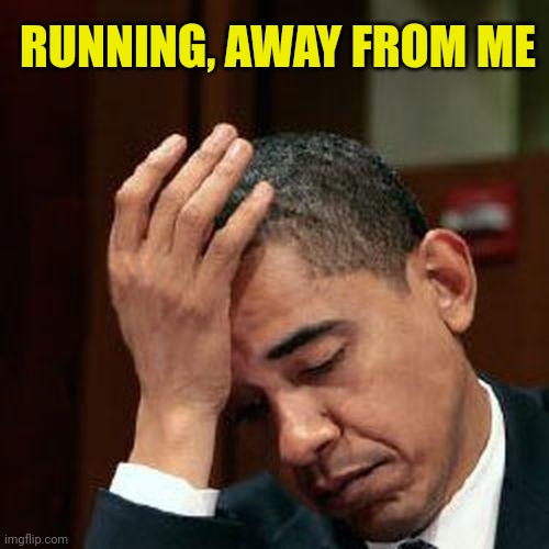 Obama Facepalm 250px | RUNNING, AWAY FROM ME | image tagged in obama facepalm 250px | made w/ Imgflip meme maker