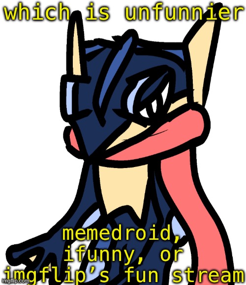 Greninja (drawn by Nugget) | which is unfunnier; memedroid, ifunny, or imgflip’s fun stream | image tagged in greninja drawn by nugget | made w/ Imgflip meme maker