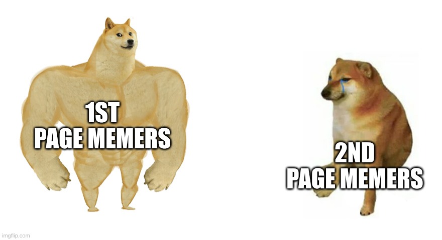 Buff Doge vs Crying Cheems | 1ST PAGE MEMERS; 2ND PAGE MEMERS | image tagged in buff doge vs crying cheems | made w/ Imgflip meme maker