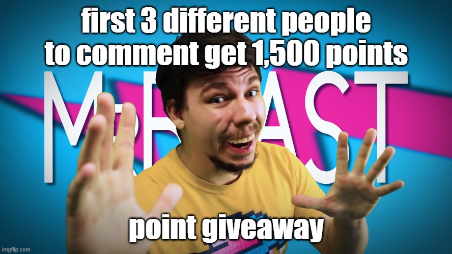 Fake MrBeast | first 3 different people to comment get 1,500 points; point giveaway | image tagged in fake mrbeast | made w/ Imgflip meme maker