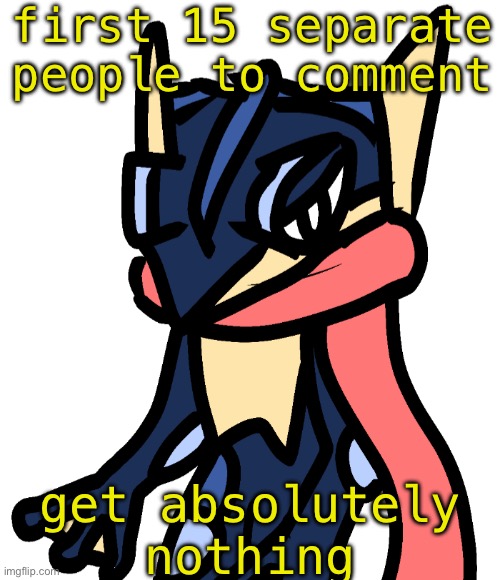 Greninja (drawn by Nugget) | first 15 separate people to comment; get absolutely nothing | image tagged in greninja drawn by nugget | made w/ Imgflip meme maker
