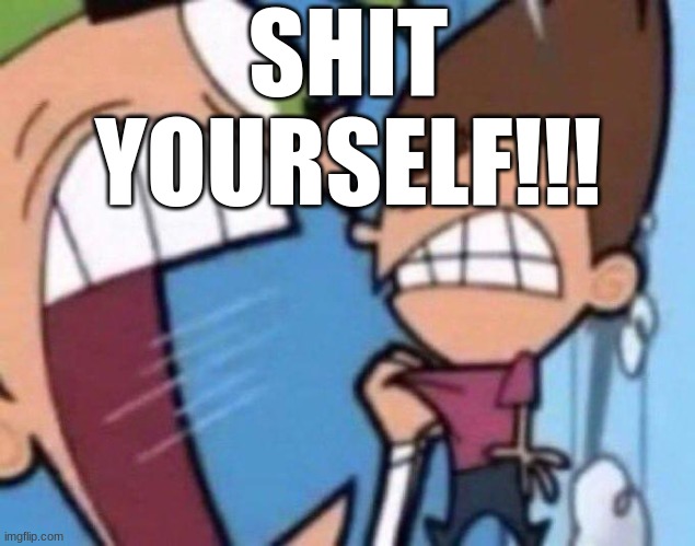 Cosmo yelling at timmy | SHIT YOURSELF!!! | image tagged in cosmo yelling at timmy | made w/ Imgflip meme maker