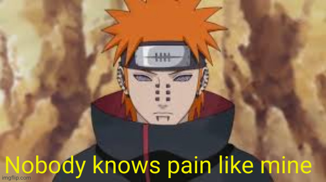 Pain | Nobody knows pain like mine | image tagged in pain | made w/ Imgflip meme maker