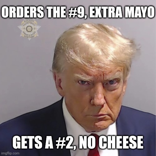 ORDERS THE #9, EXTRA MAYO; GETS A #2, NO CHEESE | image tagged in fast food,donald trump,mugshot | made w/ Imgflip meme maker