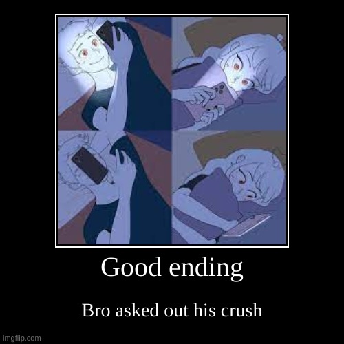 If you have a crush, this is a sign. | Good ending | Bro asked out his crush | image tagged in funny,demotivationals,crush meme | made w/ Imgflip demotivational maker