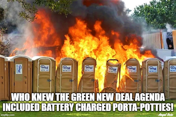 green new deal includes battery powered porta-potties | WHO KNEW THE GREEN NEW DEAL AGENDA
INCLUDED BATTERY CHARGED PORTA-POTTIES! Angel Soto | image tagged in green new deal,climate change,porta potty,battery,fire | made w/ Imgflip meme maker