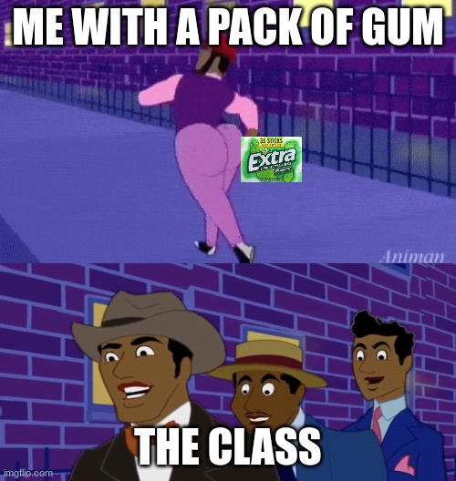 the class | ME WITH A PACK OF GUM; THE CLASS | image tagged in axel in harlem | made w/ Imgflip meme maker