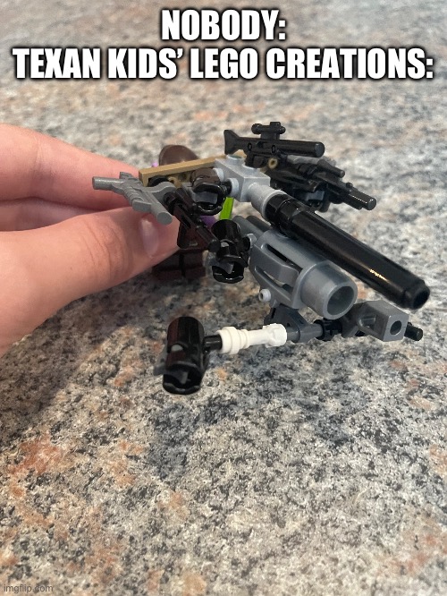 NOBODY:
TEXAN KIDS’ LEGO CREATIONS: | made w/ Imgflip meme maker