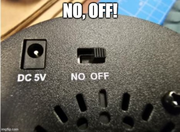 So I Can't Turn it On? | NO, OFF! | image tagged in you had one job | made w/ Imgflip meme maker