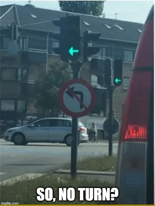 Turn | SO, NO TURN? | image tagged in you had one job | made w/ Imgflip meme maker