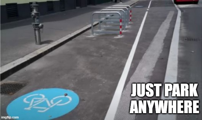 Bike Lane | JUST PARK ANYWHERE | image tagged in you had one job | made w/ Imgflip meme maker