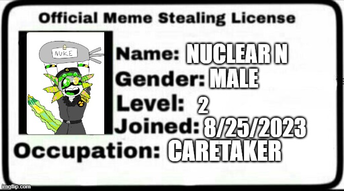 Meme Stealing License | NUCLEAR N; MALE; 2; 8/25/2023; CARETAKER | image tagged in meme stealing license | made w/ Imgflip meme maker