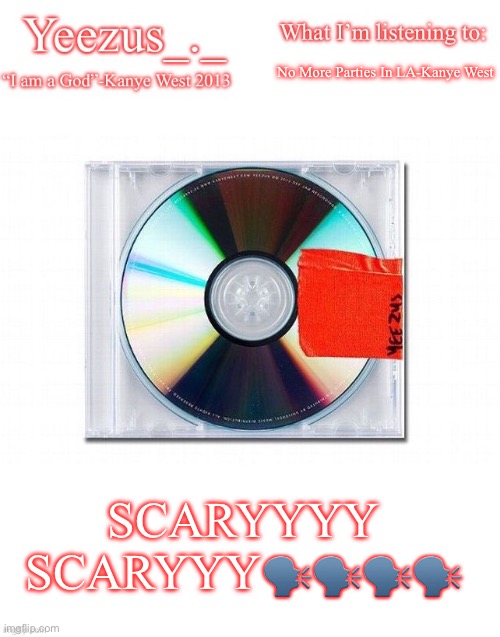 I FEEL LIKE PABLO?️?️?️ | No More Parties In LA-Kanye West; SCARYYYY SCARYYY🗣️🗣️🗣️🗣️ | image tagged in yeezus | made w/ Imgflip meme maker