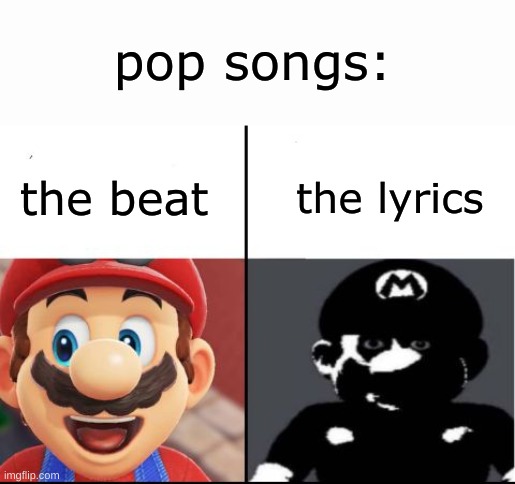 Happy mario Vs Dark Mario | pop songs:; the lyrics; the beat | image tagged in happy mario vs dark mario | made w/ Imgflip meme maker
