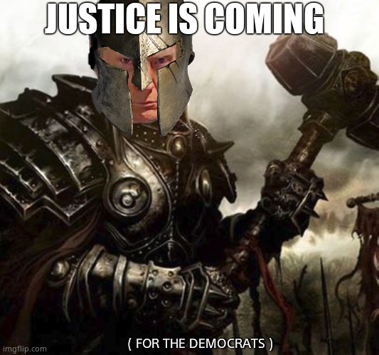 Truth and Justice | JUSTICE IS COMING; ( FOR THE DEMOCRATS ) | image tagged in memes,donald trump,justice,the truth,metaphors,political meme | made w/ Imgflip meme maker
