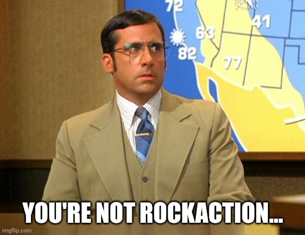 YOU'RE NOT ROCKACTION... | made w/ Imgflip meme maker
