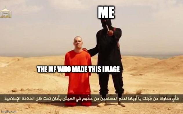 on some weird foot post | ME; THE MF WHO MADE THIS IMAGE | image tagged in isis hostage | made w/ Imgflip meme maker