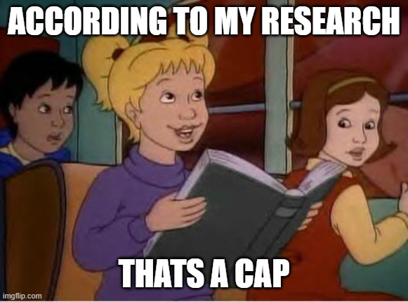 According to me research | ACCORDING TO MY RESEARCH THATS A CAP | image tagged in according to me research | made w/ Imgflip meme maker