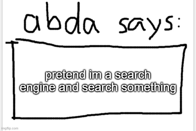 i dont care ill still answer | pretend im a search engine and search something | image tagged in anotherbadlydrawnaxolotl s announcement temp | made w/ Imgflip meme maker