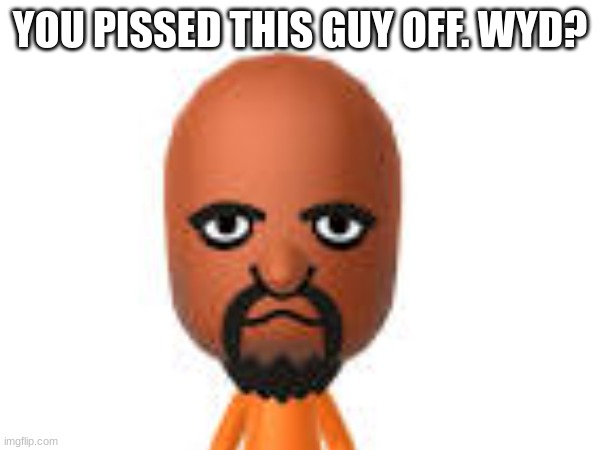 no prep time btw | YOU PISSED THIS GUY OFF. WYD? | image tagged in wii sports,wii,nostalgia | made w/ Imgflip meme maker