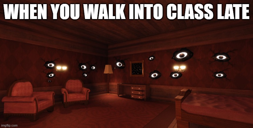 Doors Eyes | WHEN YOU WALK INTO CLASS LATE | image tagged in memes,doors | made w/ Imgflip meme maker