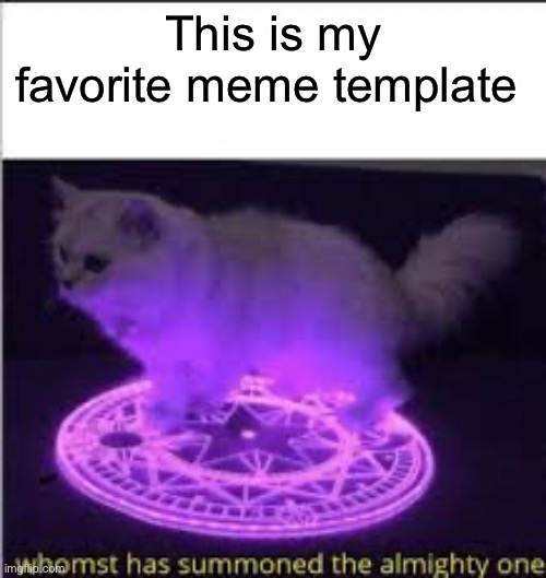 Yep | This is my favorite meme template | image tagged in whomst has summoned the almighty one | made w/ Imgflip meme maker