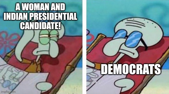 Wait they're Republican | A WOMAN AND INDIAN PRESIDENTIAL CANDIDATE! DEMOCRATS | image tagged in squidward don't care | made w/ Imgflip meme maker