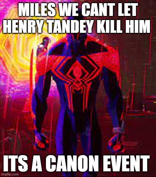 i mean its a canon even though what do u expect from henry tandey doing? | MILES WE CANT LET HENRY TANDEY KILL HIM; ITS A CANON EVENT | image tagged in canon event | made w/ Imgflip meme maker