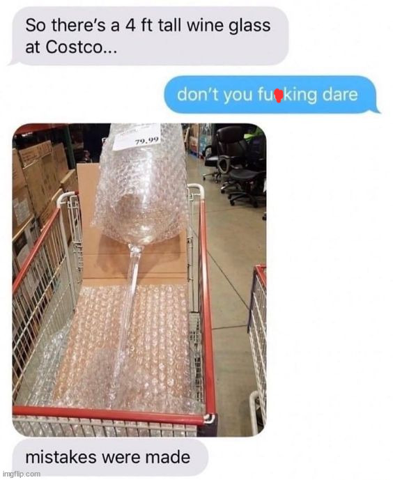 The legend of the 4ft tall $80 Costco glass | image tagged in memes,funny | made w/ Imgflip meme maker