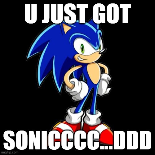 Sonicccccccccccccccc my friend made this | U JUST GOT; SONICCCC...DDD | image tagged in memes,you're too slow sonic | made w/ Imgflip meme maker