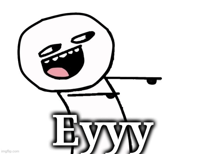 Eyyy | Eyyy | image tagged in eyyy | made w/ Imgflip meme maker